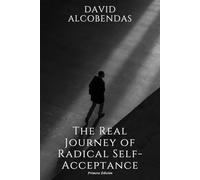 The Real Journey of Radical Self-Acceptance: A 30-Day Guide to Stop Being Yourself and Find Your True Self