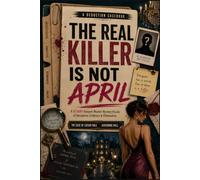 The Real Killer Is Not April: A Murder Mystery Deduction Puzzle for Adults - Analyze 23 Exhibits, Eliminate 15 Suspects, and Uncover the Real Killer Behind a 47,000-Person Case