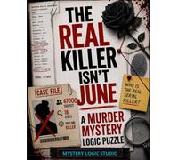 THE REAL KILLER ISN’T JUNE: A Murder Mystery Logic Puzzle with 47,000 Suspects, 18 Clues, and Only One Killer (Black Rose)