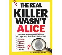 THE REAL KILLER WASN’T ALICE: Adult Murder Mystery Puzzle of Logic and Suspect Elimination