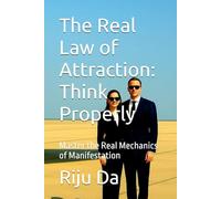 The Real Law of Attraction: Think Properly: Master the Real Mechanics of Manifestation (Self Help Success True Blueprint)