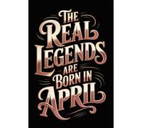 The Real Legends are Born in April: Funny Birthday Notebook for Men, Women, Boys, and Girls Born in April | Journal for Daily Notes, Ideas, and Creative Writing | 120 Lined Pages, 6x9 Inches