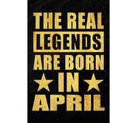 The Real Legends are Born in April: Funny Notebook to Celebrate Strong Women and Men Born in April | Monthly Birthday Journal for Everyday Notes and ... and Unique Idea | 120 Pages | 6 x 9 Inches