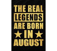 The Real Legends are Born in August: Funny Notebook to Celebrate Strong Women and Men Born in August | Monthly Birthday Journal for Everyday Notes and ... and Unique Idea | 120 Pages | 6 x 9 Inches