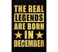 The Real Legends are Born in December: Funny Notebook to Celebrate Strong Women and Men Born in December | Monthly Birthday Journal for Everyday Notes ... and Unique Idea | 120 Pages | 6 x 9 Inches