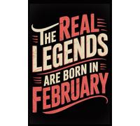 The Real Legends are Born in February: Funny Birthday Notebook for Men, Women, Boys, and Girls Born in February | Journal for Daily Notes, Ideas, and Creative Writing | 120 Lined Pages, 6x9 Inches