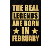 The Real Legends are Born in February: Funny Notebook to Celebrate Strong Women and Men Born in February | Monthly Birthday Journal for Everyday Notes ... and Unique Idea | 120 Pages | 6 x 9 Inches