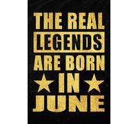 The Real Legends are Born in June: Funny Notebook to Celebrate Strong Women and Men Born in June | Monthly Birthday Journal for Everyday Notes and ... and Unique Idea | 120 Pages | 6 x 9 Inches