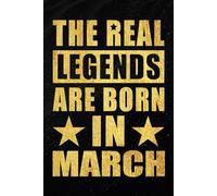 The Real Legends are Born in March: Funny Notebook to Celebrate Strong Women and Men Born in March | Monthly Birthday Journal for Everyday Notes and ... and Unique Idea | 120 Pages | 6 x 9 Inches