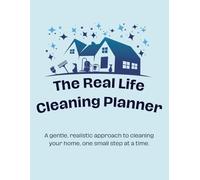 The Real Life Cleaning Planner: A gentle, realistic approach to cleaning your home, one small step at a time.