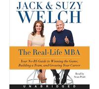 [The Real-Life MBA Unabridged CD: Your No-BS Guide to Winning the Game, Building a Team, and Growing Your Career] [Welch, Jack] [April, 2015]