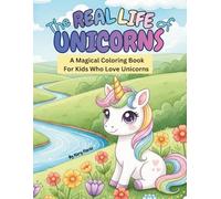 The Real Life of Unicorns: A Magical Colouring Book For Kids Ages 5-12 Who Love Unicorns. Hours of Colouring Fun with Positive images about Love, ... Sports, and Inspiring Imagination.