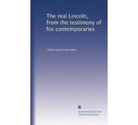 The real Lincoln, from the testimony of his contemporaries