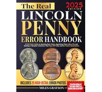 The Real Lincoln Penny Error Handbook: A Full Color Guide to Spotting Rare Coins, Appraising Them Like a Pro and Building a Valuable Collection That Pays Off Today and for Future Generations