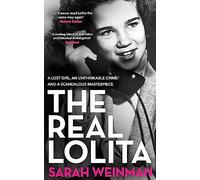 The Real Lolita: A Lost Girl, An Unthinkable Crime and A Scandalous Masterpiece