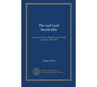 The real Lord Northcliffe: some personal recollections of a private secretary, 1902-1922