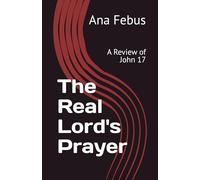 The Real Lord's Prayer: A Review of John 17