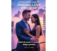 The Real Man's Guide to Finding Love in Southeast Asia: unlock the secrets to succesful dating in paradise