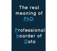 The real meaning of PhD: Professional hoarder of Data: Funny PhD Notebook Journal, Gift for Doctoral Students, 6x9 inches, College Ruled 120 lined pages