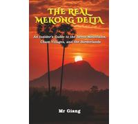 The Real Mekong Delta: An Giang: An Insider's Guide to the Seven Mountains, Cham Villages, and the Borderlands (The Real Mekong Delta Guides)