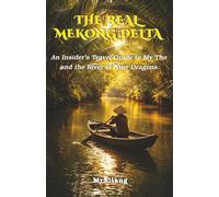 THE REAL MEKONG DELTA: An Insider’s Travel Guide to My Tho and the River of Nine Dragons (The Real Mekong Delta Guides)