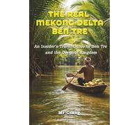 The Real Mekong Delta: Ben Tre: An Insider's Travel Guide to Ben Tre and the Coconut Kingdom (The Real Mekong Delta Guides)