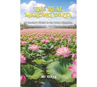 The Real Mekong Delta: Dong Thap: An Insider’s Guide to the Lotus Kingdom, Untamed Wetlands, and French Romance (The Real Mekong Delta Guides)