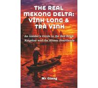 The Real Mekong Delta: Vinh Long & Tra Vinh: An Insider's Guide to the Red Brick Kingdom and the Khmer Heartlands (The Real Mekong Delta Guides)