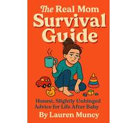 The Real Mom Survival Guide: Honest, Slightly Unhinged Advice for Life After Baby