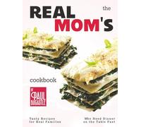 The Real Mom's Cookbook: Tasty Recipes for Real Families Who Need Dinner on the Table Fast