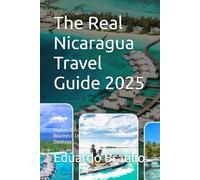 The Real Nicaragua Travel Guide 2025: Explore Volcanoes, Colonial Cities, Hidden Beaches & Local Culture from Granada to Ometepe