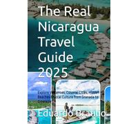 The Real Nicaragua Travel Guide 2025: Explore Volcanoes, Colonial Cities, Hidden Beaches & Local Culture from Granada to Ometepe