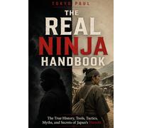 The Real Ninja Handbook: The True History, Tools, Tactics, Myths, and Secrets of Japan's Shinobi