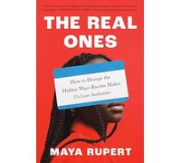 The Real Ones: How to Disrupt the Hidden Ways Racism Makes Us Less Authentic