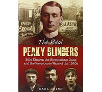 The Real Peaky Blinders: Billy Kimber, the Birmingham Gang and the Racecourse Wars of the 1920s