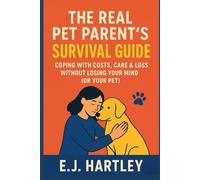 The Real Pet Parent’s Survival Guide: Coping with Costs, Care & Loss Without Losing Your Mind (or Your Pet)