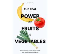 The Real Power of Fruits & Vegetables: Discover Which Aspects of Your Health Your Favorite Foods Can Improve