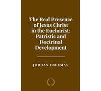 The Real Presence of Jesus Christ in the Eucharist: Patristic and Doctrinal Development
