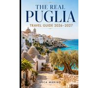 THE REAL PUGLIA TRAVEL GUIDE 2026-2027: A Complete 2026-2027 Visitor’s Guide to Bari, Monopoli, Alberobello, Ostuni, Lecce, Salento, Gargano, Beaches, Food, Itineraries, and Hidden Gems