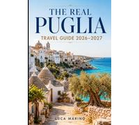 THE REAL PUGLIA TRAVEL GUIDE 2026-2027: A Complete 2026-2027 Visitor’s Guide to Bari, Monopoli, Alberobello, Ostuni, Lecce, Salento, Gargano, Beaches, Food, Itineraries, and Hidden Gems