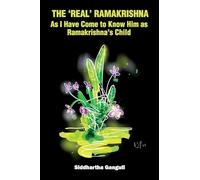 The ’Real’ Ramakrishna (As I Have Come to Know Him as Ramakrishna’s Child)