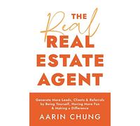 The Real Real Estate Agent: Generate More Leads, Clients, and Referrals by Being Yourself, Having More Fun, and Making a Difference
