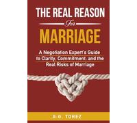 The Real Reason For Marriage: A Negotiation Expert’s Guide to Clarity, Commitment, and the Real Risks of Marriage