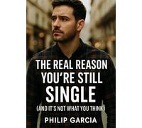 THE REAL REASON YOU’RE STILL SINGLE: (And It’s Not What You Think)