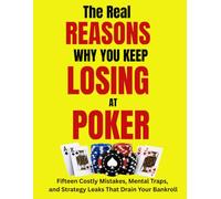 The REAL REASONS Why You Keep LOSING at POKER: Fifteen Costly Mistakes, Mental Traps, and Strategy Leaks That Drain Your Bankroll [117 pages, 17 full-size color infographics]
