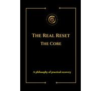 The Real Reset : The Core: A Philosophy Of Practical Recovery