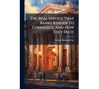 The Real Service That Banks Render To Commerce, And How They Do It