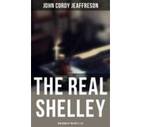 The Real Shelley: New Views Of The Poets Life (ebook)