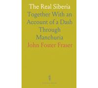 The Real Siberia: Together With an Account of a Dash Through Manchuria