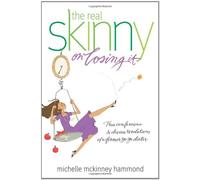 The Real Skinny on Losing It: True Confessions and Divine Revelations of a Former Yo-Yo Dieter